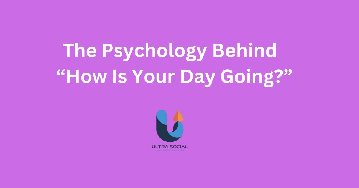 The Psychology Behind “How Is Your Day Going?”