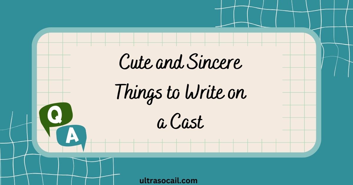 Cute and Sincere Things to Write on a Cast