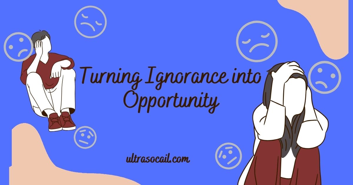 Turning Ignorance into Opportunity