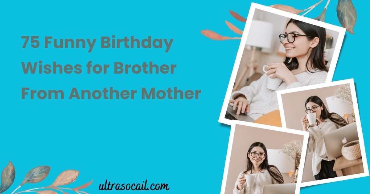 75 Funny Birthday Wishes for Brother From Another Mother