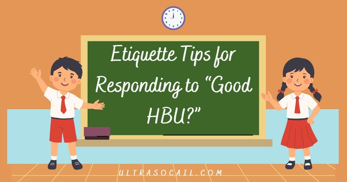 Etiquette Tips for Responding to “Good HBU?”