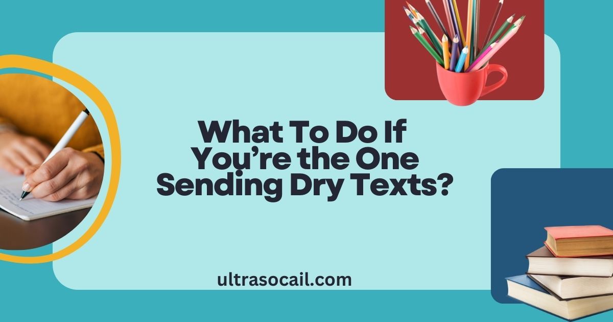 What To Do If You’re the One Sending Dry Texts?