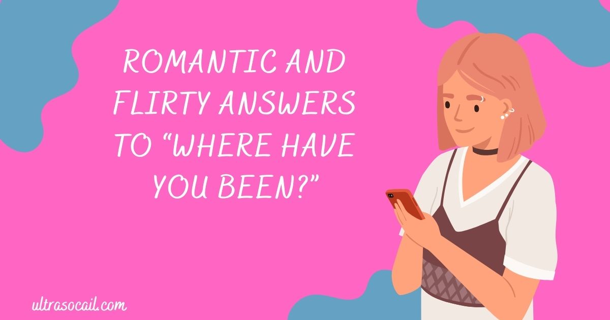 Romantic and Flirty Answers To “Where Have You Been?”