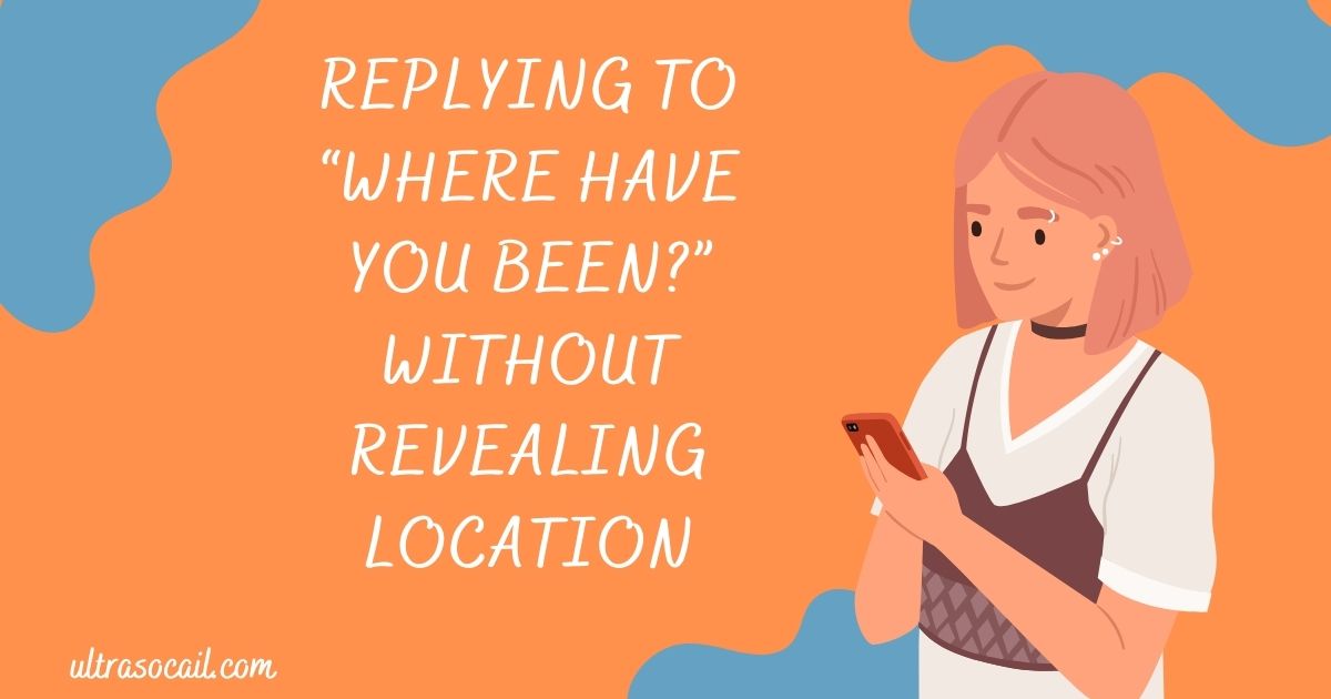 Replying To “Where Have You Been?” Without Revealing Location