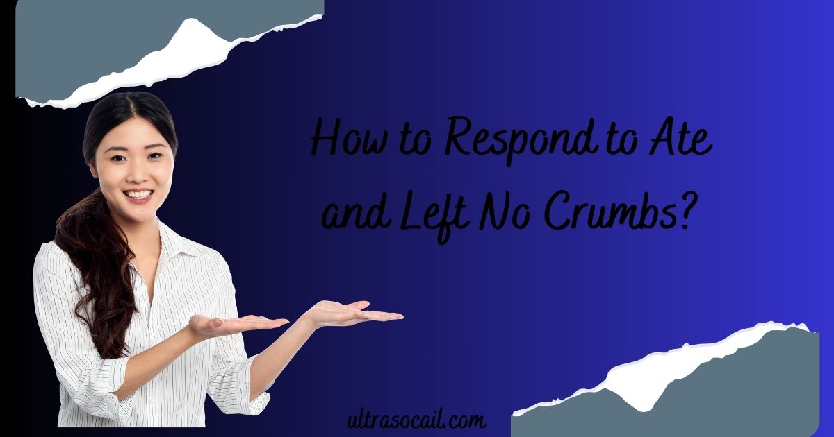 How to Respond to Ate and Left No Crumbs?