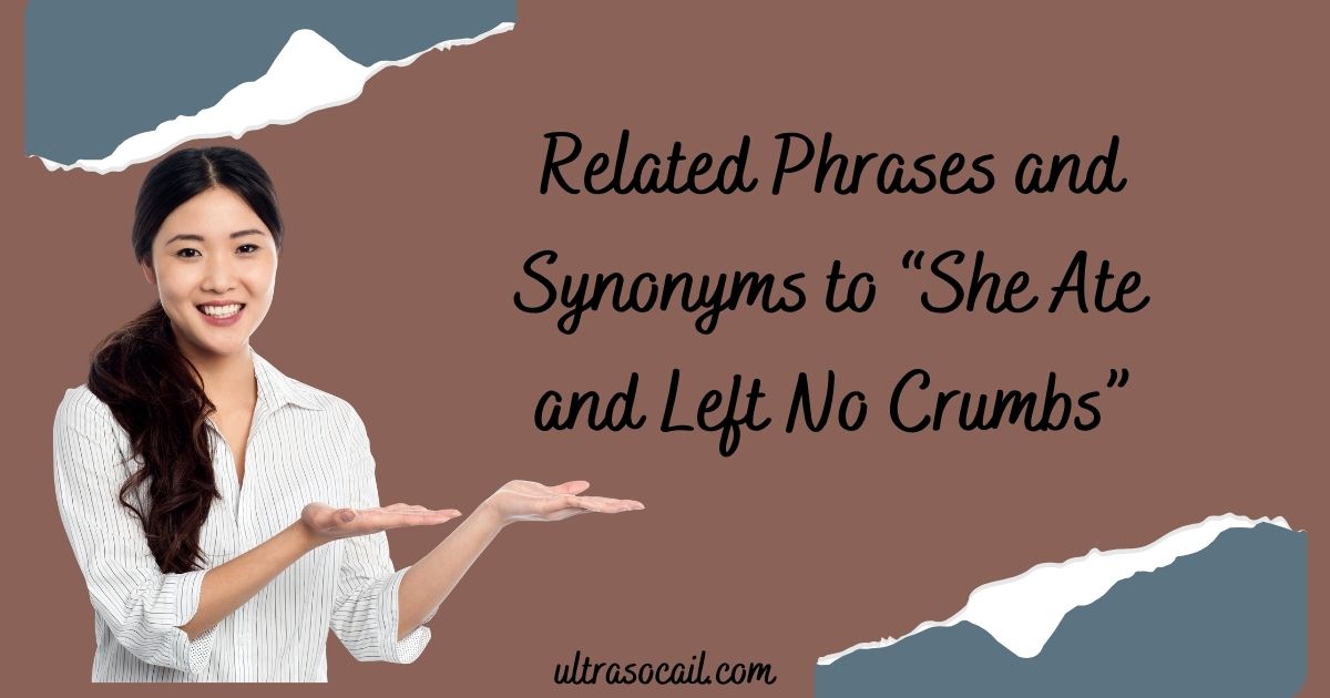 Related Phrases and Synonyms to “She Ate and Left No Crumbs”