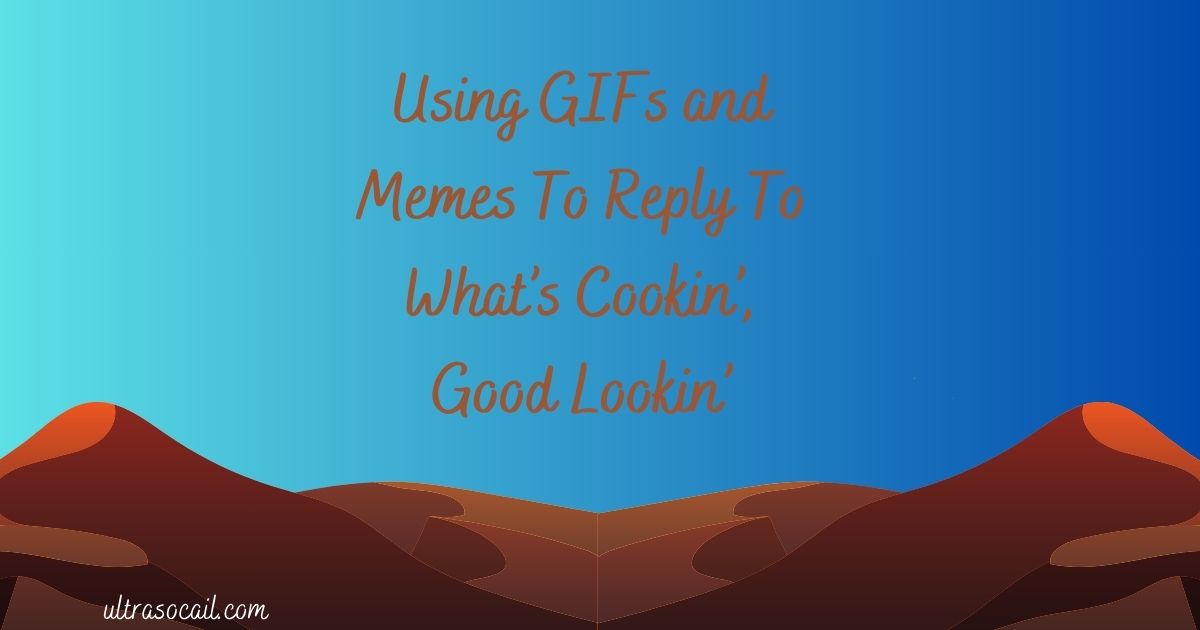 Using GIFs and Memes To Reply To What’s Cookin’, Good Lookin’