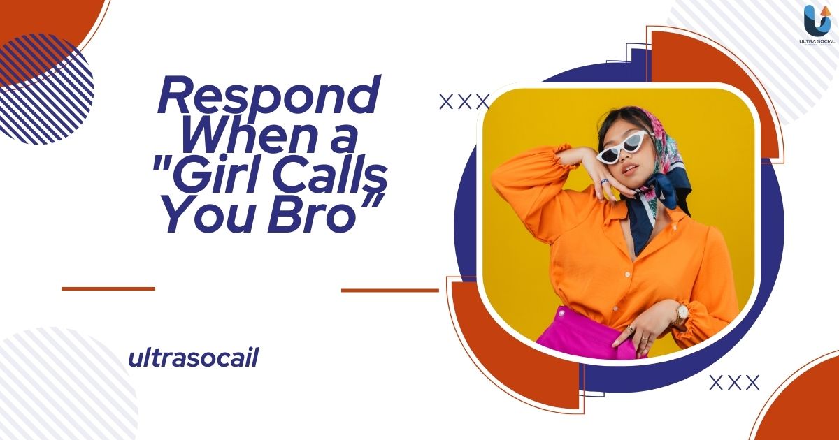 Respond When a "Girl Calls You Bro”