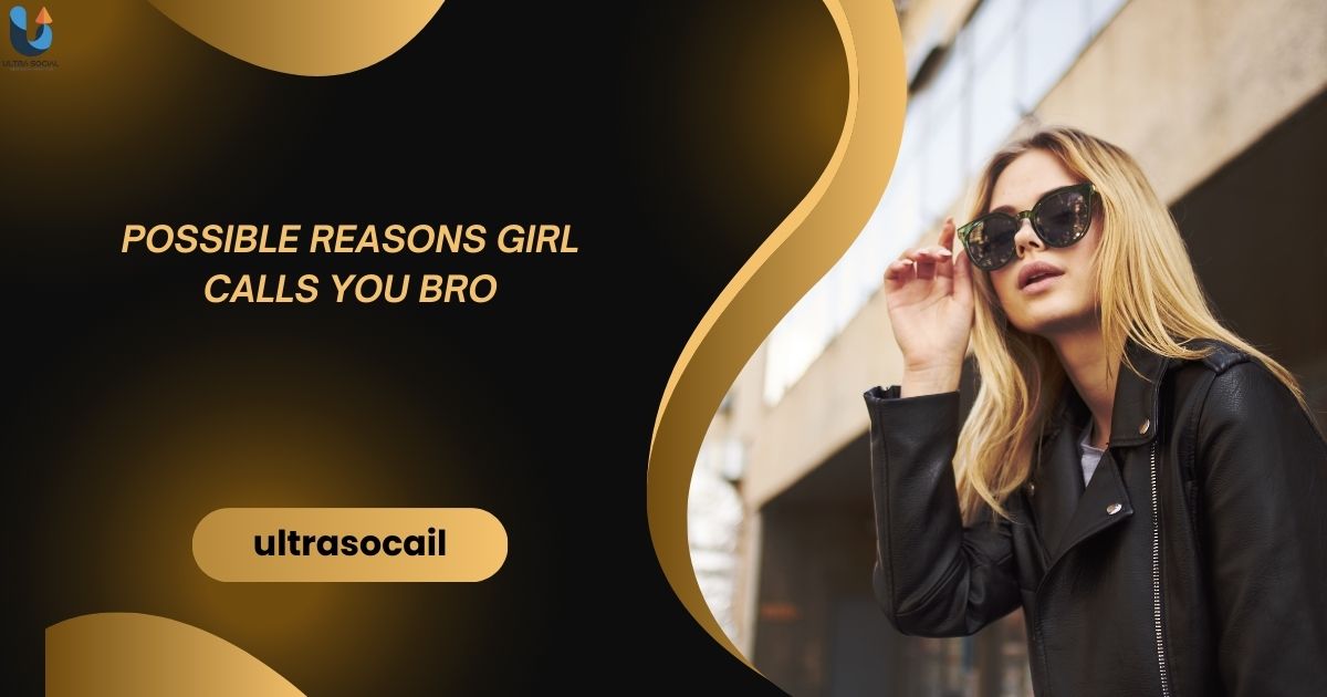 Possible Reasons Girl Calls You Bro