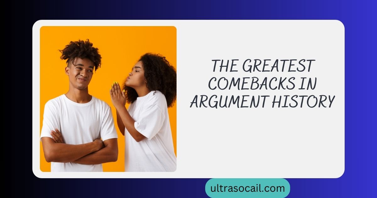 The Greatest Comebacks in Argument History