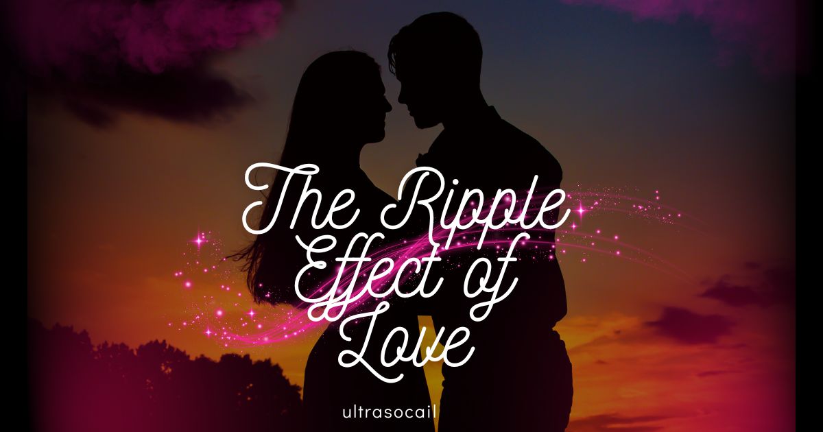 The Ripple Effect of Love