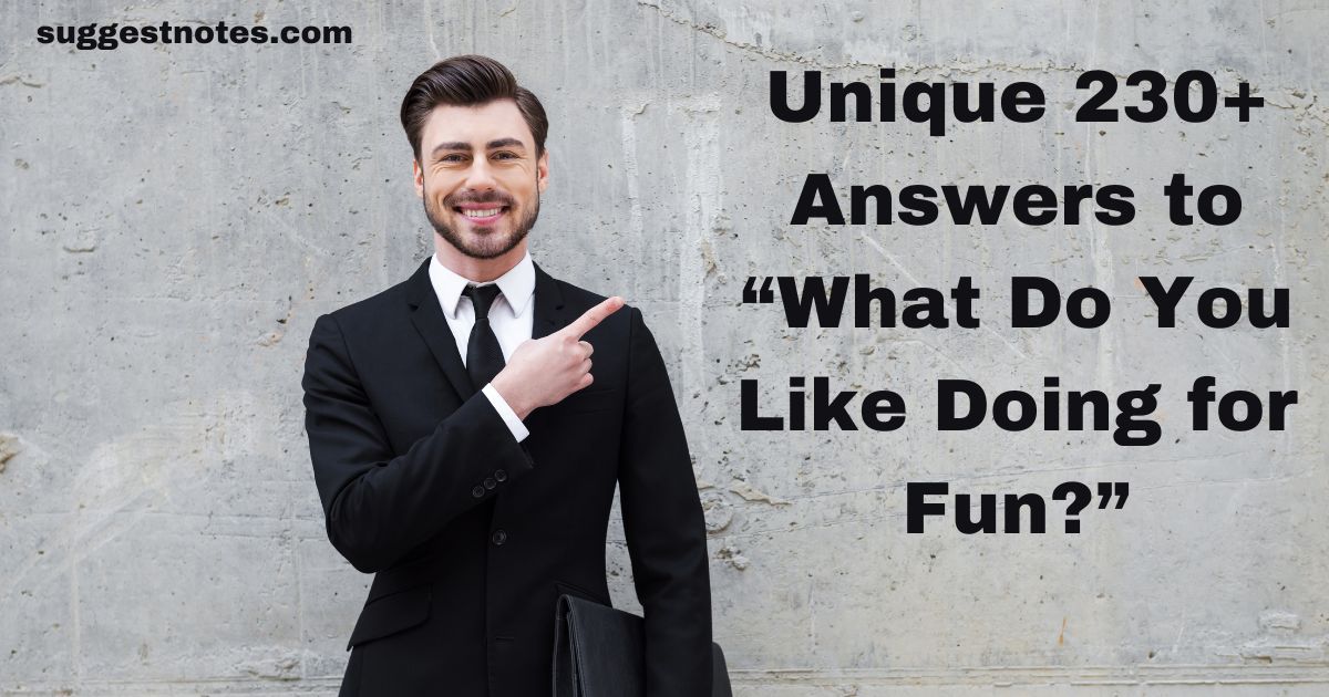 Unique 230+ Answers to “What Do You Like Doing for Fun?”