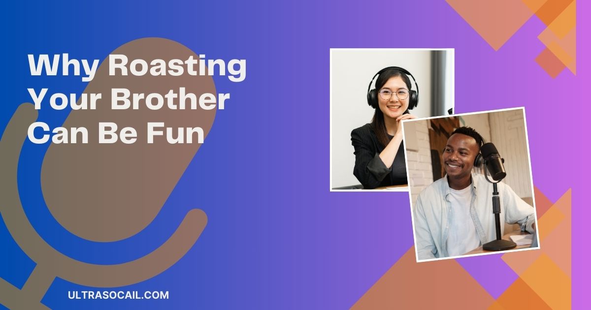 Why Roasting Your Brother Can Be Fun