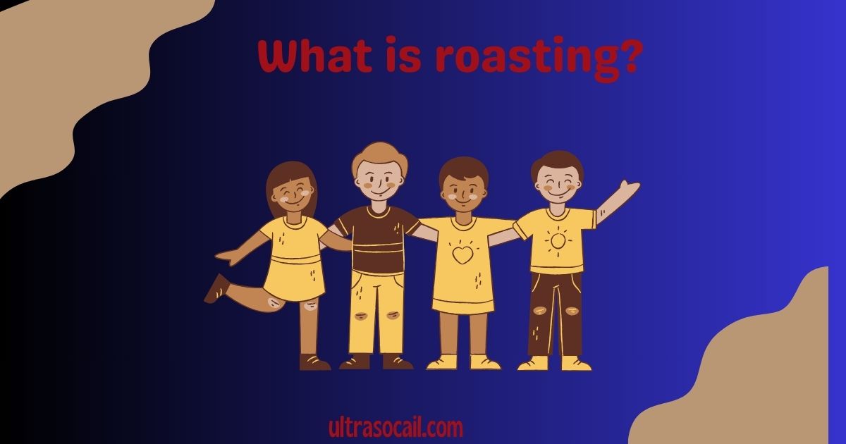 What is roasting?