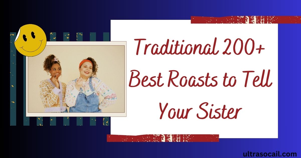 Traditional 200+ Best Roasts to Tell Your Sister