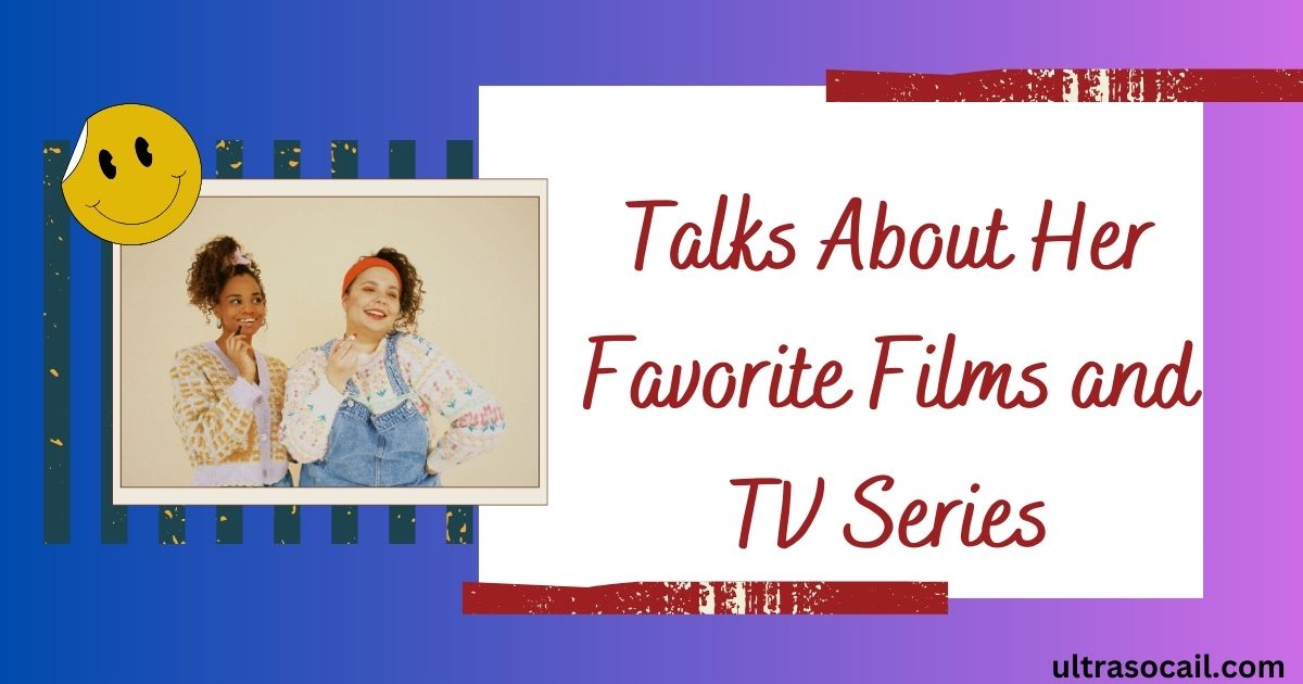 Talks About Her Favorite Films and TV Series