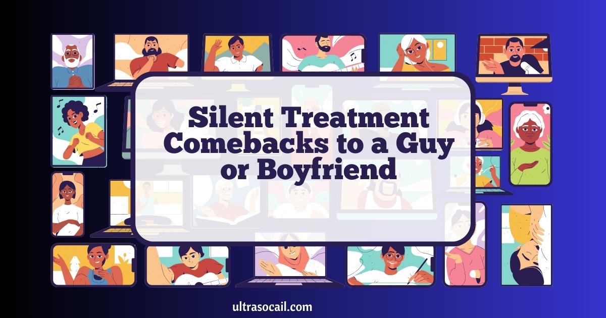 Silent Treatment Comebacks to a Guy or Boyfriend