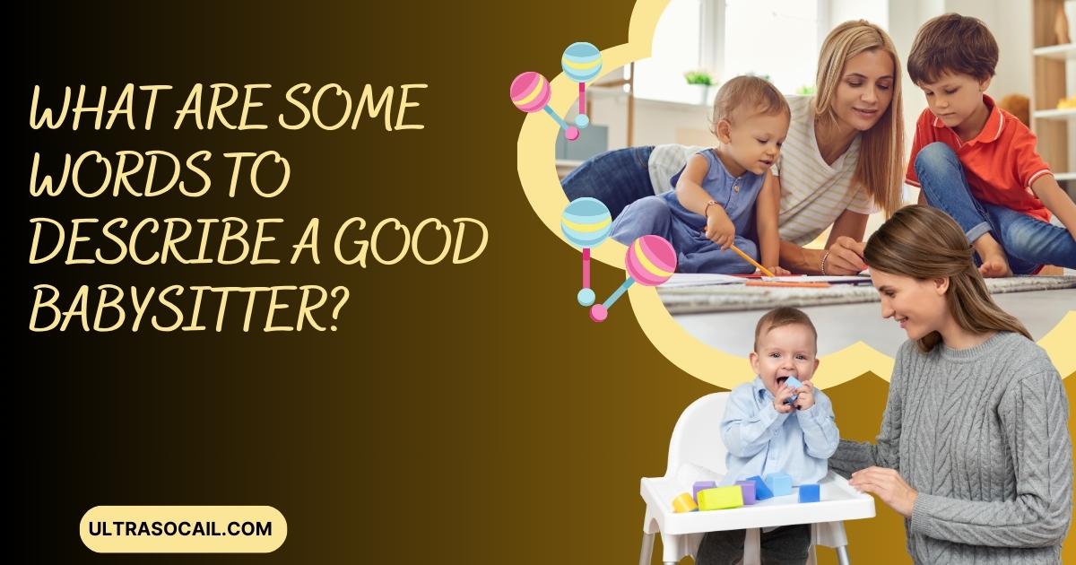 What Are Some Words to Describe a Good Babysitter?