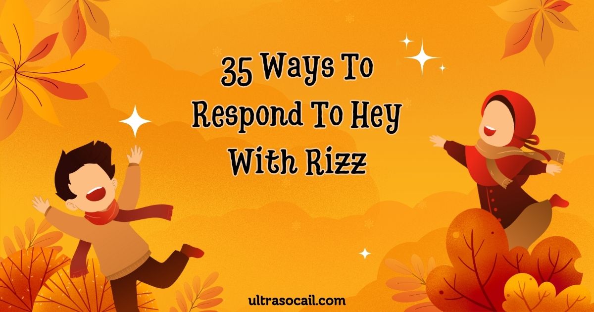 35 Ways To Respond To Hey With Rizz