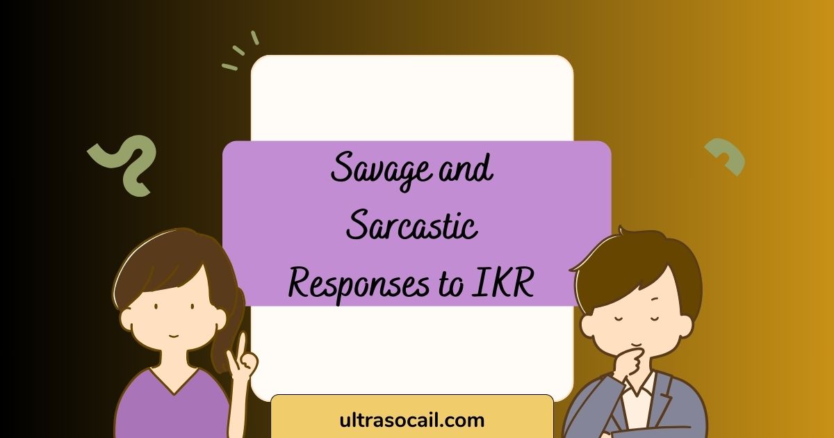 Savage and Sarcastic Responses to IKR