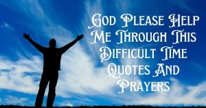 150+ Short God Please Help Me Through This Difficult Time Quotes And Prayers Difficult Time Quotes And Prayers